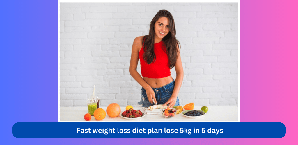 fast weight loss diet plan lose 5kg in 5 days
